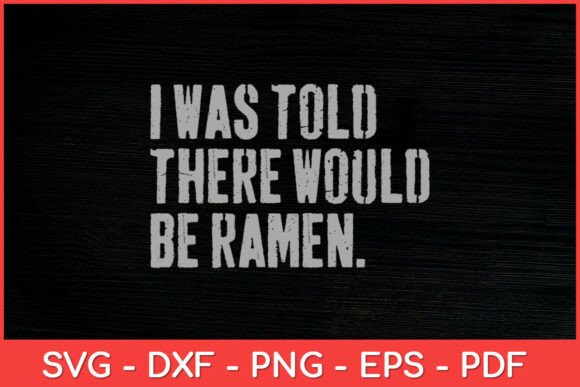 I Was Told There Would Be Ramen Japanese Graphics for Crafts