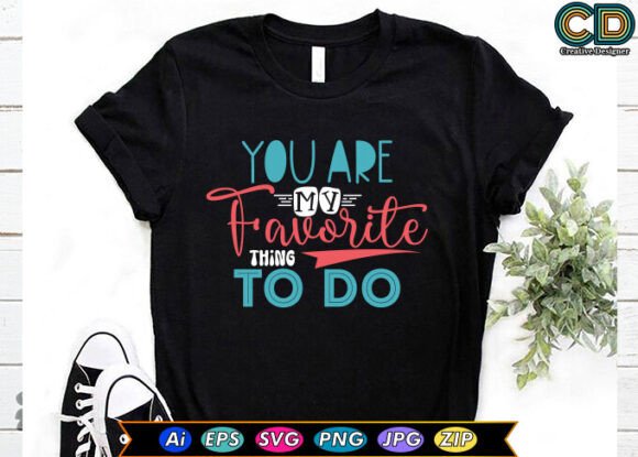 YOU ARE MY FAVORITE THING TO DO for Crafts and Graphics